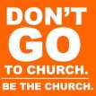 What is the Church - Dont Go to Church, be the Church Orange Square %u2502 Grace Truth Spirit GotLifeQuestions.com #GLQ (1.0.0).jpg